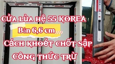 Cách khoét chốt sập cửa lùa hệ 55 || Cách trừ Cửa sổ lùa 2 cánh hệ 55 Korea bản cánh 6,6 cm