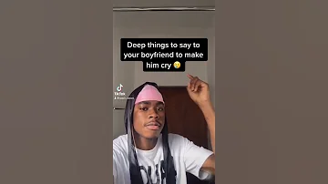 Deep Things To Say To Your Boyfriend To Make Him Cry 
