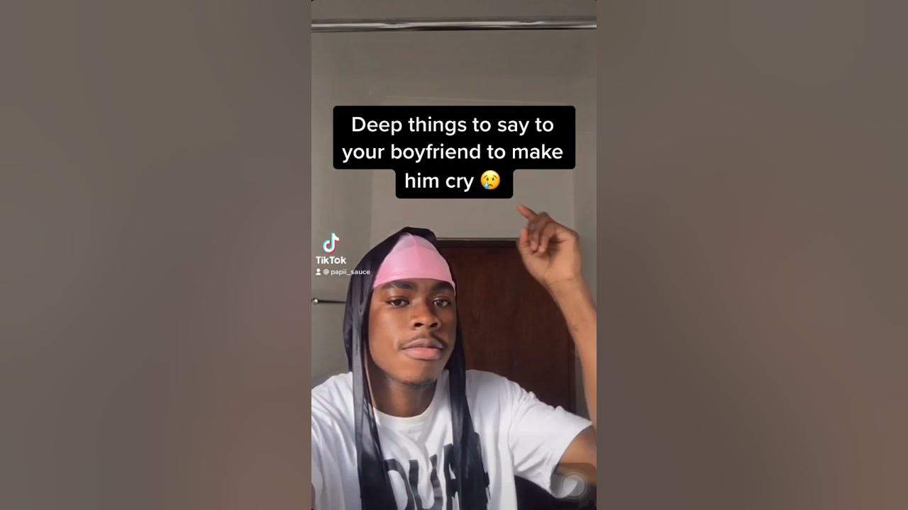 Deep things to say to your boyfriend to make him cry 😢