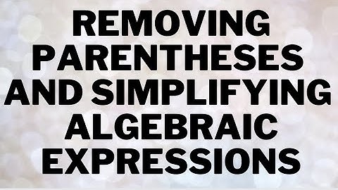 Simplifying Algebraic Expressions With Parentheses