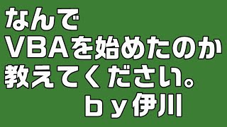 VBAをはじめたキッカケをおしえてください