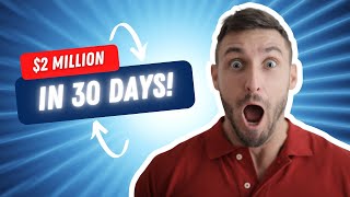 2 Million dollars in 30 days