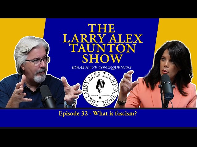 The Larry Alex Taunton Show #32 - What is Fascism?