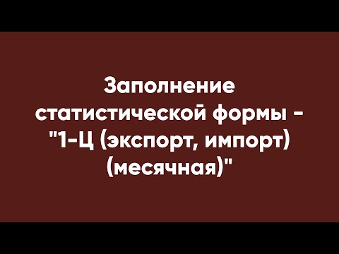 Заполнение статистической формы - "1-Ц (экспорт, импорт) (месячная)"