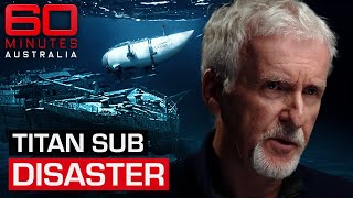 James Cameron reveals new information about Titanic sub disaster | 60 Minutes Australia