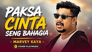 Marvey Kaya - PAKSA CINTA SENG BAHAGIA - Cover Playmusic 