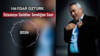 Haydar Öztürk - İstemeye Geldiler Sevdiğim Seni 2026 (New)