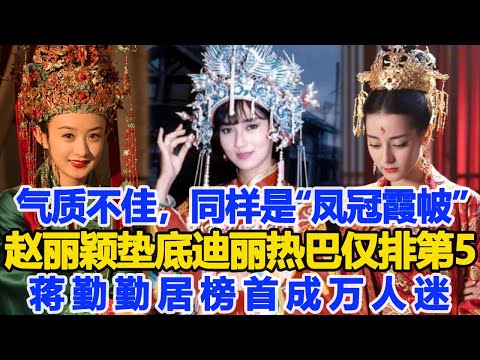 氣質不佳，同樣是“鳳冠霞帔”，趙麗穎墊底，迪麗熱巴僅排第5，蔣勤勤居榜首成萬人迷！數個超能力#趙麗穎#迪麗熱巴#蔣勤勤