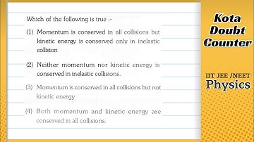Which of the following is true: (1) Momentum is conserved in all collisions, but kinetic energy is
