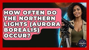 How Often Do the Northern Lights (Aurora Borealis) Occur? | Astronomy Made Simple