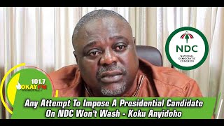 Any Attempt To Impose A Presidential Candidate On NDC Won't Wash - Koku Anyidoho