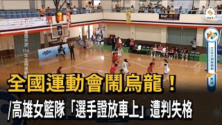 全國運動會比賽烏龍 「選手證放車上」高雄女籃隊判失格－民視新聞