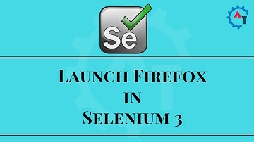 How to Launch Firefox in Selenium 3