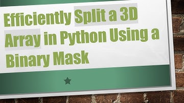 Efficiently Split a 3D Array in Python Using a Binary Mask