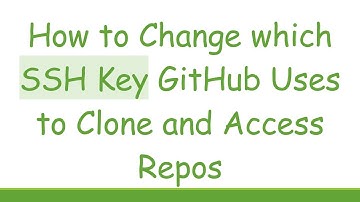 How to Change which SSH Key GitHub Uses to Clone and Access Repos