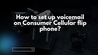 How to set up voicemail on Consumer Cellular flip phone?