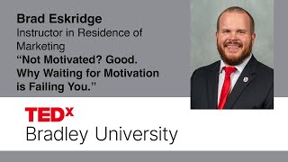 Not Motivated? Why Waiting for Motivation is Failing You. | Brad Eskridge | TEDxBradley University