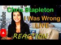 My Reaction(2nd upload attempt) hearing Chris Stapleton - I Was Wrong.