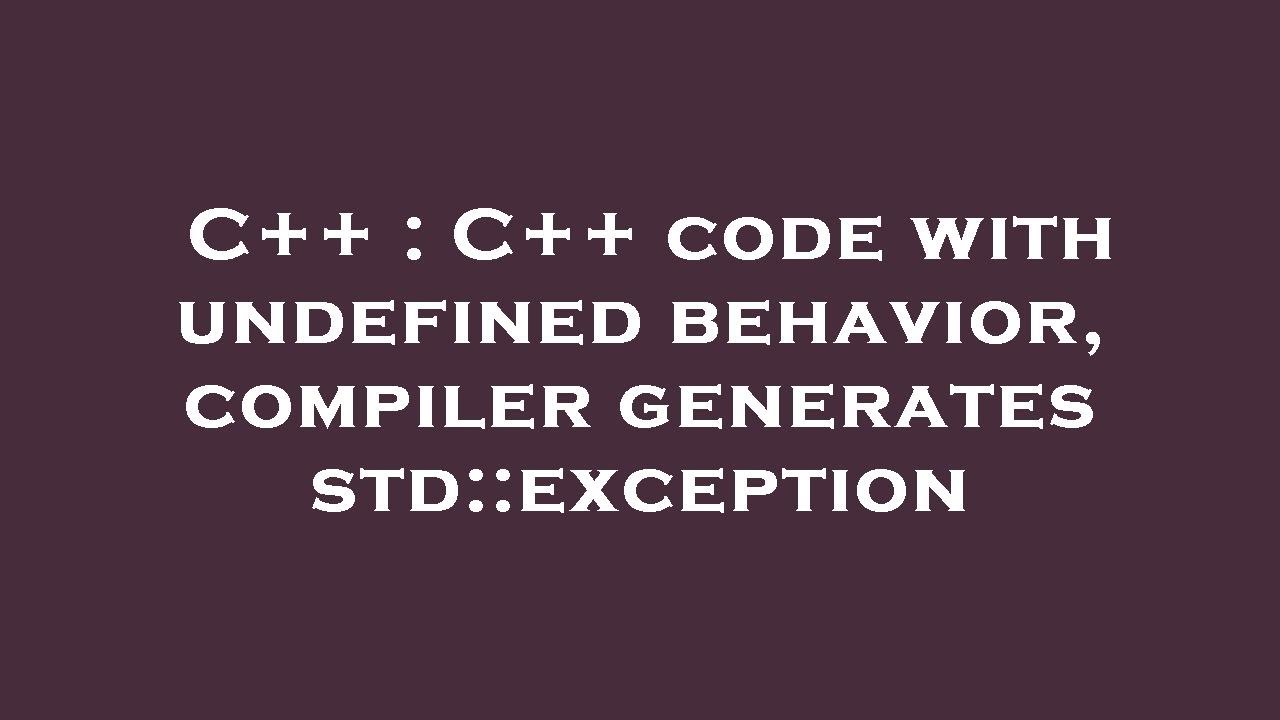 C++ : C++ code with undefined behavior, compiler generates std ...