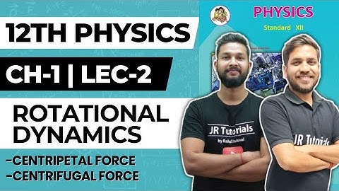 12th Physics | Chapter 1 |  Rotational Dynamics | Lec 2 | Centripetal Force & Centrifugal Force |
