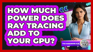 How Much Power Does Ray Tracing Add To Your GPU? - The Hardware Hub