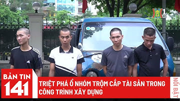 Triệt phá ổ nhóm trộm cắp tài sản trong công trình xây dựng | Bản tin 141 ngày 05/06/2023