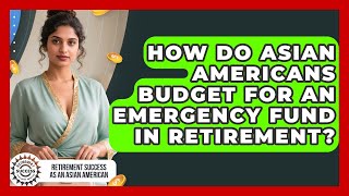 How Do Asian Americans Budget For An Emergency Fund In Retirement?