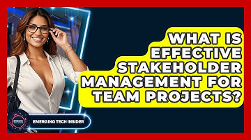 What Is Effective Stakeholder Management For Team Projects? - Emerging Tech Insider