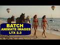 LTX 2.3 BATCH ANIMATE IMAGES