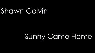 Shawn Colvin - Sunny Came Home (lyrics)