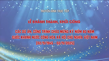 TRỰC TIẾP LỄ KHÁNH THÀNH, KHỞI CÔNG CÁC DỰ ÁN, CÔNG TRÌNH TRỌNG ĐIỂM CHÀO MỪNG QUỐC KHÁNH 2/9