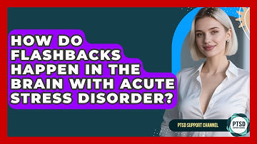 How Do Flashbacks Happen In The Brain With Acute Stress Disorder? - PTSD Support Channel