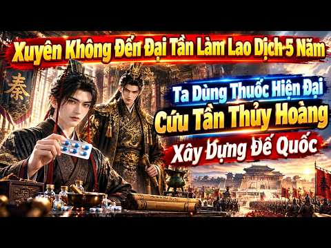 Xuyên Không Đến Đại Tần Làm Lao Dịch 5 Năm Ta Có Thuốc Hiện Đại Cứu Tần Thủy Hoàng Xây Dựng Đế Quốc tập 1