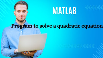 MATLAB Program to Solve Quadratic Equations | Step-by-Step Guide