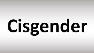 How to Pronounce Cisgender