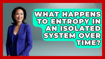 What Happens to Entropy in an Isolated System Over Time? - Thermodynamics For Everyone
