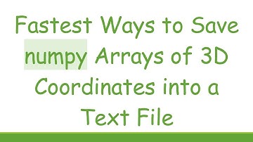 Fastest Ways to Save numpy Arrays of 3D Coordinates into a Text File