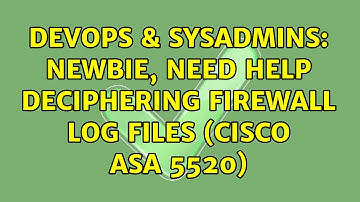 DevOps & SysAdmins: Newbie, need help deciphering firewall log files (Cisco ASA 5520)