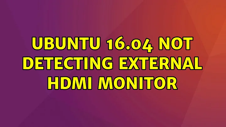 Ubuntu: Ubuntu 16.04 not detecting external HDMI monitor