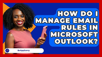 How Do I Manage Email Rules In Microsoft Outlook? - Be App Savvy