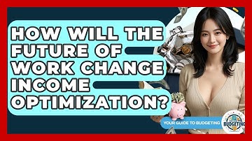How Will The Future Of Work Change Income Optimization? - Your Guide to Budgeting