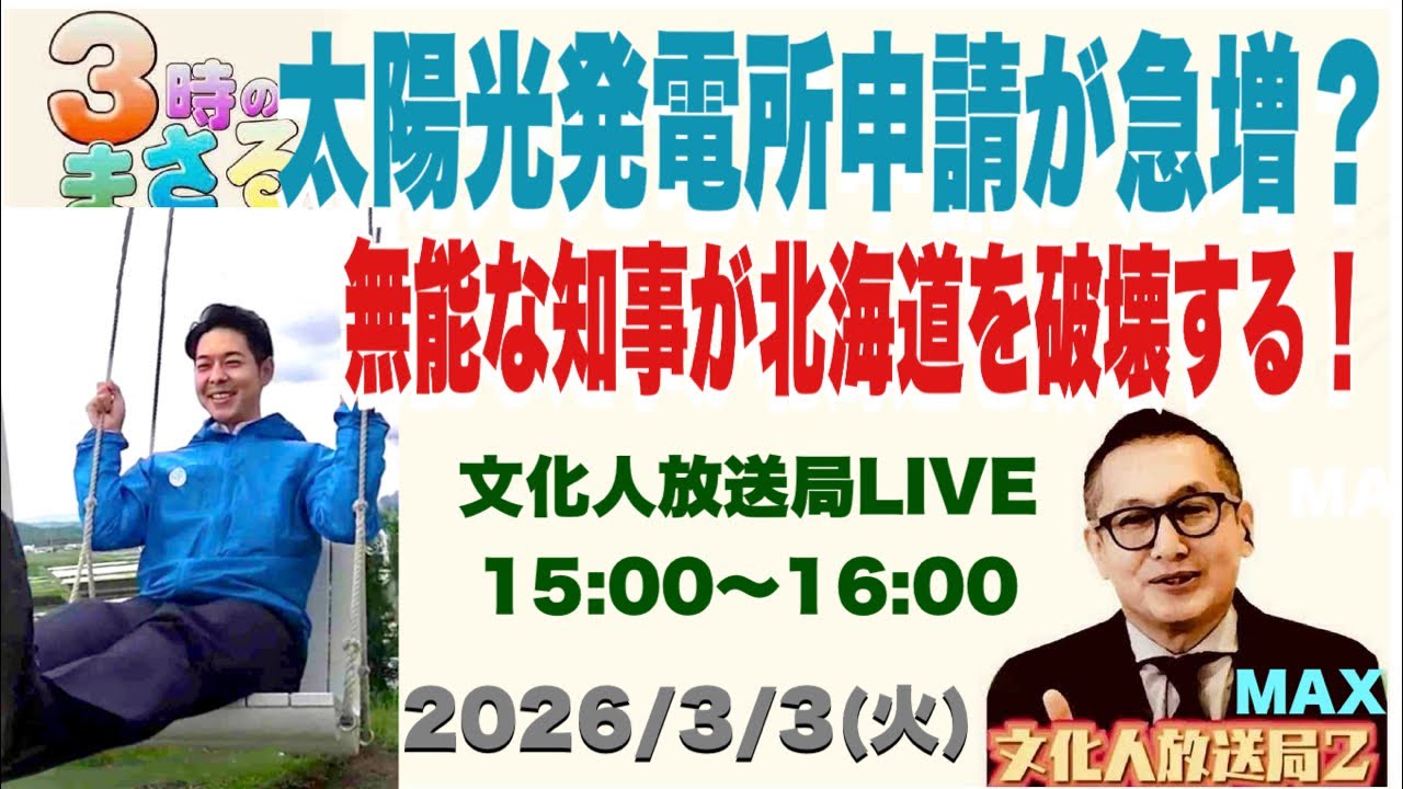 【太陽光発電所申請が急増？】無能な知事が北海道を破壊する！…他　2026/3/3(火)文化人放送局LIVE 15:00~16:00『3時のまさるアワーMAX』
