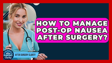 How To Manage Post-Op Nausea After Surgery? - After Surgery Clarity