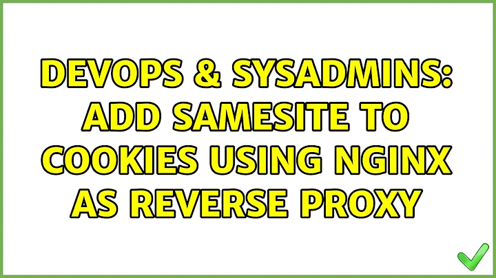 DevOps & SysAdmins: Add samesite to cookies using Nginx as reverse proxy (2 Solutions!!)