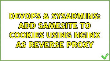 DevOps & SysAdmins: Add samesite to cookies using Nginx as reverse proxy (2 Solutions!!)