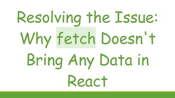 Resolving the Issue: Why fetch Doesn