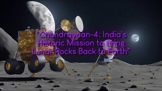 Chandrayaan-4: India's Historic Mission to Bring Lunar Rocks Back to Earth