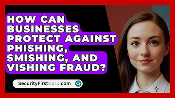 How Can Businesses Protect Against Phishing, Smishing, And Vishing Fraud? - SecurityFirstCorp.com