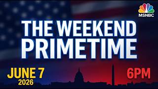 The Weekend Primetime 6/7/26 | MSNBC Full Episode – Breaking News Today June 7 2026 (6PM)