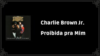 Charlie Brown Jr. - Proibida pra Mim (Letra)